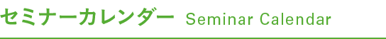 セミナーカレンダー Seminar Calendar
